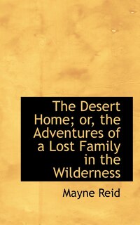 Front cover_The Desert Home; or, the Adventures of a Lost Family in the Wilderness