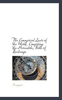 Front cover_The Commercial Laws of the World, Comprising the Mercantile, Bills of Exchange