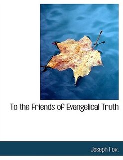 To  the  Friends   of  Evangelical  Truth