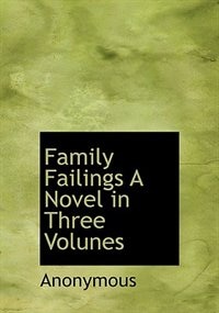 Front cover_Family Failings A Novel  In Three Volunes