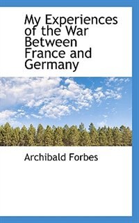 My Experiences of the War Between France and Germany