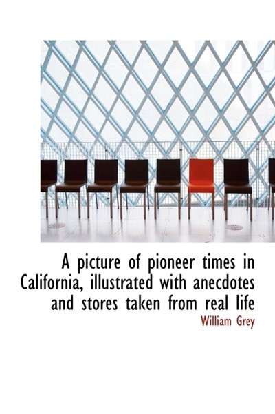 Front cover_A Picture Of Pioneer Times In California, Illustrated With Anecdotes And Stores Taken From Real Life