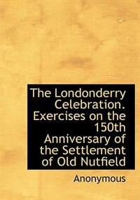 Front cover_The Londonderry Celebration. Exercises on the 150th Anniversary of the Settlement of Old Nutfield