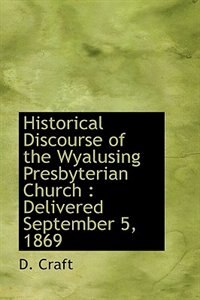 Historical Discourse of the Wyalusing Presbyterian Church: Delivered September 5, 1869