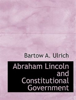 Abraham Lincoln and Constitutional Government