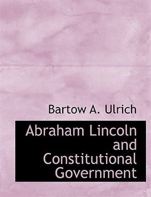 Abraham Lincoln and Constitutional Government