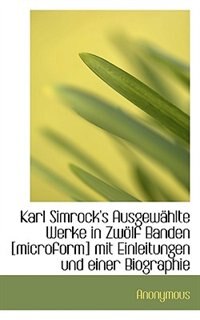 Karl Simrock's Ausgewählte Werke in Zwölf Banden [microform] mit Einleitungen und einer Biographie