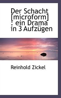 Der Schacht [microform]: ein Drama in 3 Aufzügen