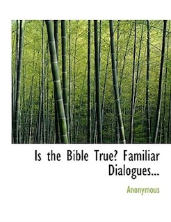 Front cover_Is the Bible True? Familiar Dialogues...