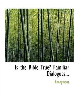 Front cover_Is the Bible True? Familiar Dialogues...