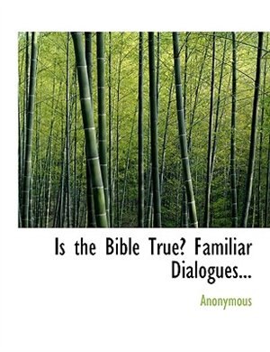 Front cover_Is the Bible True? Familiar Dialogues...