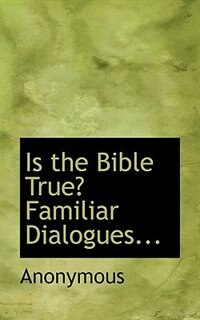 Front cover_Is the Bible True? Familiar Dialogues...
