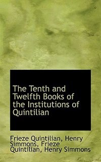 Front cover_The Tenth and Twelfth Books of the Institutions of Quintilian