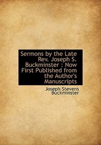 Sermons by the Late Rev. Joseph S. Buckminster: Now First Published from the Author's Manuscripts