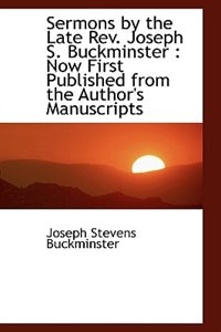 Sermons by the Late Rev. Joseph S. Buckminster: Now First Published from the Author's Manuscripts