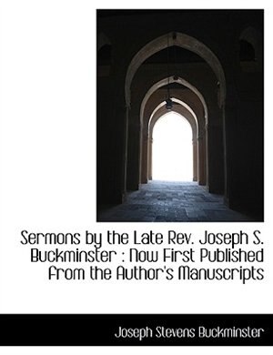 Sermons By The Late Rev. Joseph S. Buckminster: Now First Published From The Author's Manuscripts