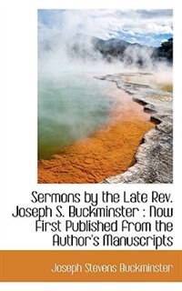 Sermons by the Late Rev. Joseph S. Buckminster: Now First Published from the Author's Manuscripts