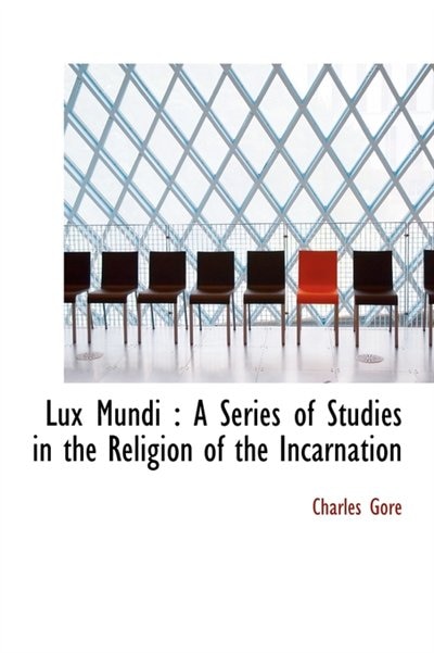 Lux Mundi: A Series Of Studies In The Religion Of The Incarnation