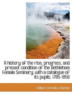 Front cover_A history of the rise, progress, and present condition of the Bethlehem Female Seminary, with a cata