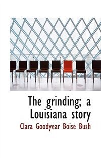 The grinding; a Louisiana story