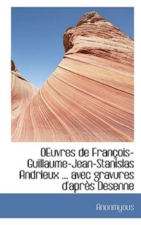 Couverture_OEuvres de Fran&ccedil;ois-Guillaume-Jean-Stanislas Andrieux ... avec gravures d'apr&egrave;s Desenne