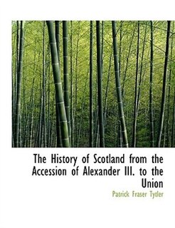 The History of Scotland from the Accession of Alexander III. to the Union