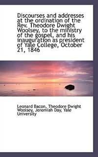 Front cover_Discourses and addresses at the ordination of the Rev. Theodore Dwight Woolsey, to the ministry of t