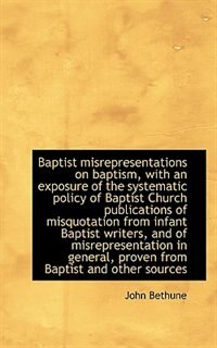 Front cover_Baptist misrepresentations on baptism, with an exposure of the systematic policy of Baptist Church p