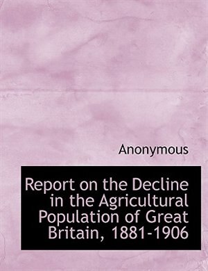 Report on the Decline in the Agricultural Population of Great Britain, 1881-1906