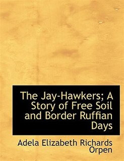 Front cover_The Jay-Hawkers; A Story of Free Soil and Border Ruffian Days