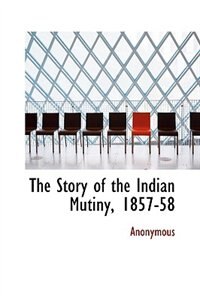 Front cover_The Story of the Indian Mutiny, 1857-58
