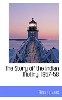 Front cover_The Story of the Indian Mutiny, 1857-58