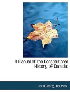 Front cover_A Manual of the Constitutional History of Canada