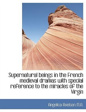 Supernatural beings in the French medieval dramas with special reference to the miracles of the Virg