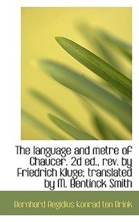 The language and metre of Chaucer. 2d ed., rev. by Friedrich Kluge; translated by M. Bentinck Smith