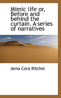 Front cover_Mimic life or, Before and behind the curtain. A series of narratives
