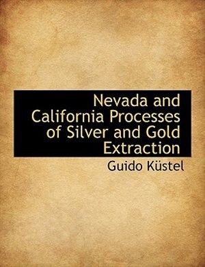 Nevada and California Processes of Silver and Gold Extraction