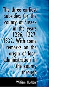 Front cover_The three earliest subsidies for the county of Sussex in the years 1296, 1327, 1332. With some remar