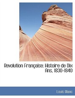 Revolution Fran Aise: Histoire de Dix Ans, 1830-1840