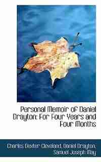 Personal Memoir of Daniel Drayton: For Four Years and Four Months de Charles Dexter Cleveland