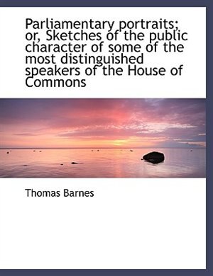 Front cover_Parliamentary portraits; or, Sketches of the public character of some of the most distinguished spea