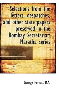 Front cover_Selections from the letters, despatches, and other state papers preserved in the Bombay Secretariat