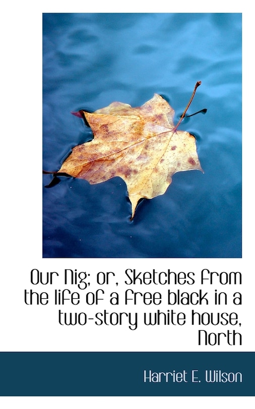 Front cover_Our Nig; or, Sketches from the life of a free black in a two-story white house, North