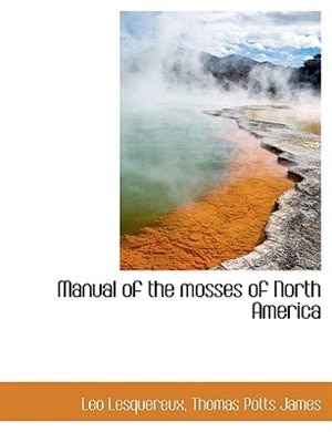 Manual of the mosses of North America