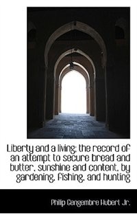 Couverture_Liberty and a living; the record of an attempt to secure bread and butter, sunshine and content, by