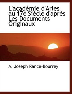 L'académie d'Arles au 17è Siècle d'après Les Documents Originaux