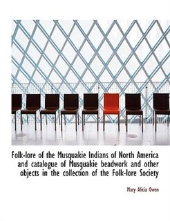 Folk-lore of the Musquakie Indians of North America and catalogue of Musquakie beadwork and other ob