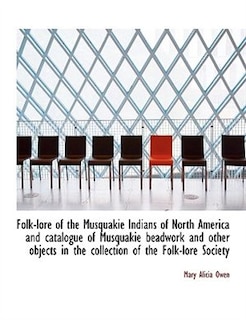 Folk-lore of the Musquakie Indians of North America and catalogue of Musquakie beadwork and other ob