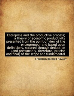 Enterprise and the productive process; a theory of economic productivity presented from the point of