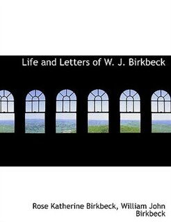 Life and Letters of W. J. Birkbeck